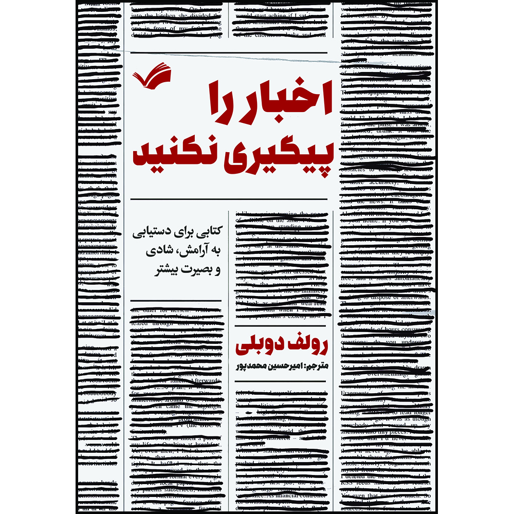 کتاب اخبار را پیگیری نکنید: کتابی برای دستیابی به آرامش، شادی و بصیرت بیشتر اثر رولف دوبلی ترجمه امیرحسین محمدپور انتشارات بله