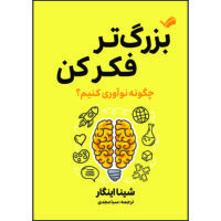 کتاب بزرگ‌تر فکر کن؛ راه و رسم خلاقیت‌ورزی اثر شینا آینگار ترجمه سبا مجدی انتشارات بله