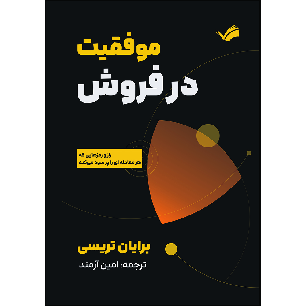 کتاب موفقیت در فروش: راز و رمزهایی که هر معامله‌ای را پر سود می‌کند اثر برایان تریسی ترجمه امین آرمند انتشارات بله