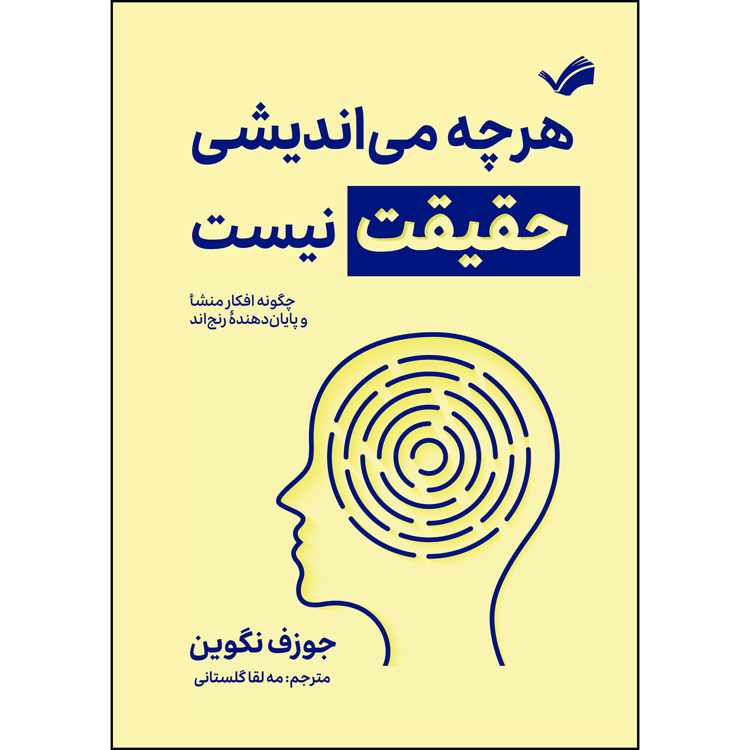 کتاب هرچه می‌اندیشی حقیقت نیست: چگونه افکار منشأ و پایان‌دهنده رنجاند اثر جوزف نگوین ترجمه مه‌لقا گلستانی انتشارات بله