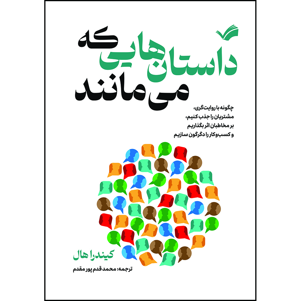 کتاب داستان‌هایی که می‌مانند : چگونه با روایت‌گری، مشتریان را جذب کنیم، بر مخاطبان اثر بگذاریم و کسب‌وکار را دگرگون سازیم اثر کیندرا هال ترجمه محمد قدم‌پور مقدم انتشارات بله