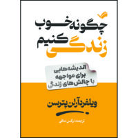 کتاب چگونه خوب زندگی کنیم، اندیشه‌هایی برای مواجهه با چالش‌های زندگی اثر ویلفِرد آرلَن پترسن ترجمه نرگس مافی انتشارات بله