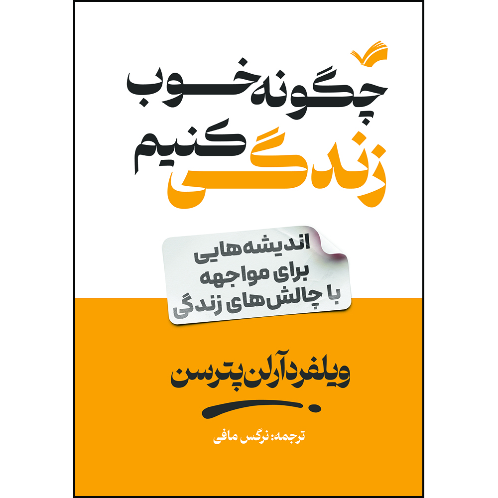 کتاب چگونه خوب زندگی کنیم، اندیشه‌هایی برای مواجهه با چالش‌های زندگی اثر ویلفِرد آرلَن پترسن ترجمه نرگس مافی انتشارات بله
