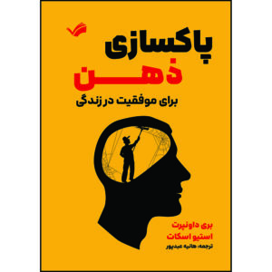 کتاب پاکسازی ذهن برای موفقیت در زندگی: راهی بی‌نظیر برای از بین بردن ترس، اضطراب و افکار منفی اثر بری داونپرت و استیو اسکات ترجمه هانیه عبدپور انتشارات بله