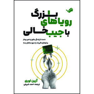 کتاب رویاهای بزرگ با جیب خالی: دست از زندگی بخور و نمیر بردار و اوضاع مالی‌ات را سروسامان بده اثر آرین لوری ترجمه احمد شریفی انتشارات بله