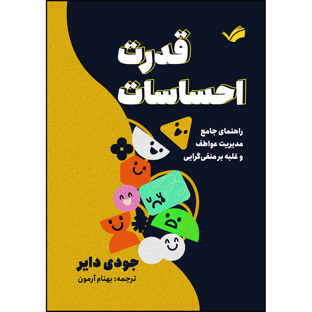 کتاب قدرت احساسات : راهنمای جامع مدیریت عواطف و غلبه بر منفی‌گرایی اثر جودی دایر ترجمه بهنام آرمون انتشارات بله