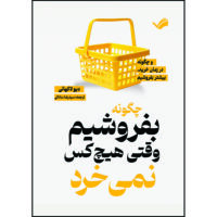 کتاب چگونه بفروشیم وقتی هیچ‌کس نمی‌‌خرد و چگونه در زمان خرید، بیشتر بفروشیم اثر دیو لاکهانی ترجمه سیدرضا ساداتی انتشارات بله