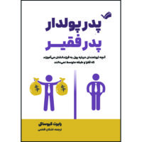 کتاب پدر پولدار، پدر فقیر: آنچه ثروتمندان درباره پول به فرزندانشان می‌آموزند که فقرا و طبقه متوسط نمی‌دانند اثر رابرت کیوساکی ترجمه اشکان افخمی انتشارات بله