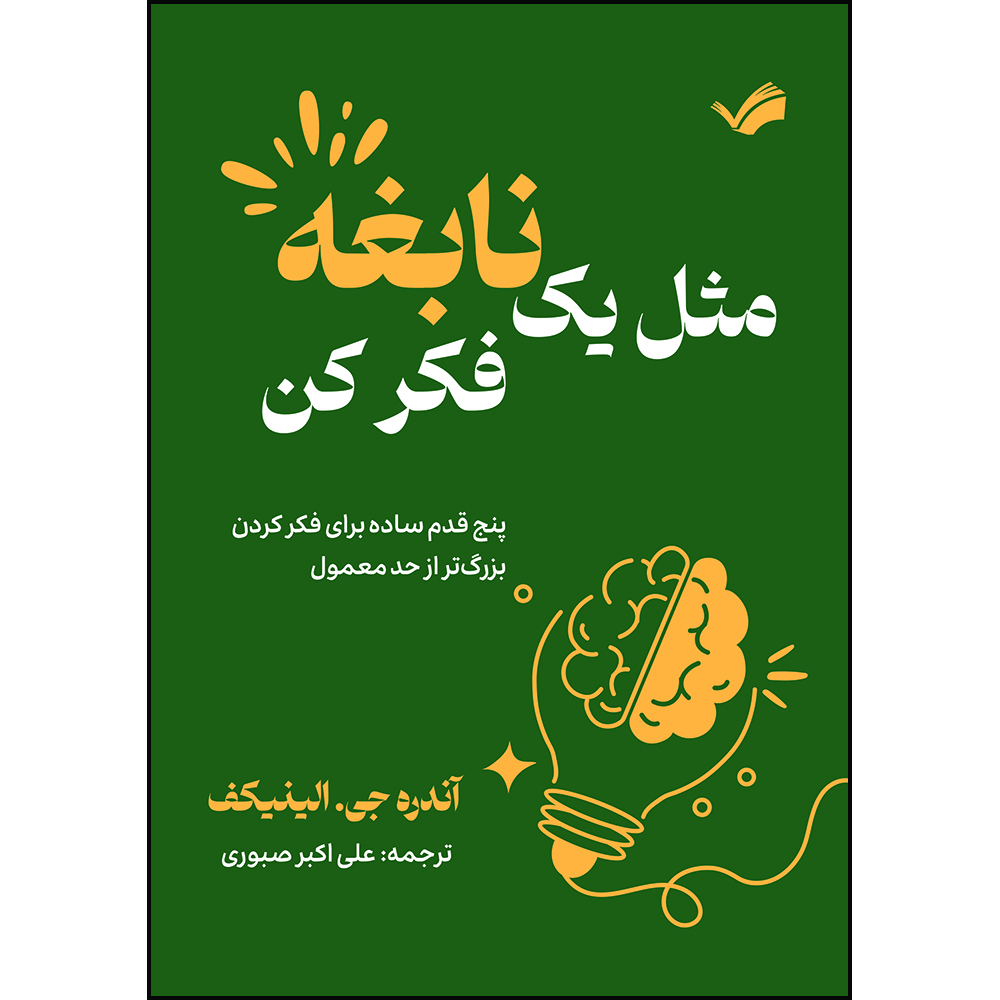 کتاب مثل یک نابغه فکر کن : پنج قدم ساده برای فکر کردن بزرگ‌تر از حد معمول اثر آندره جی. الینیکف ترجمه علی‌اكبر صبوری انتشارات بله