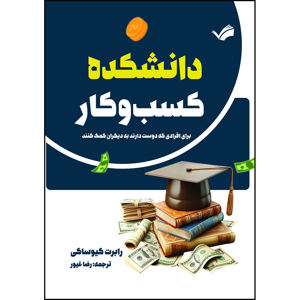 کتاب دانشکده کسب و کار: برای افرادی که دوست دارند به دیگران کمک کنند اثر ابرت کیوساکی و شارون‌ال. لکتر ترجمه رضا غیور انتشارات بله