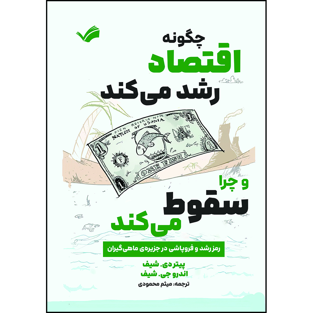 کتاب چگونه اقتصاد رشد می‌کند و چرا سقوط می‌کند: رمز رشد و فروپاشی در جزیره‌ی ماهی‌گیران اثر پیتر دی. شیف ترجمه میثم محمودی انتشارات بله