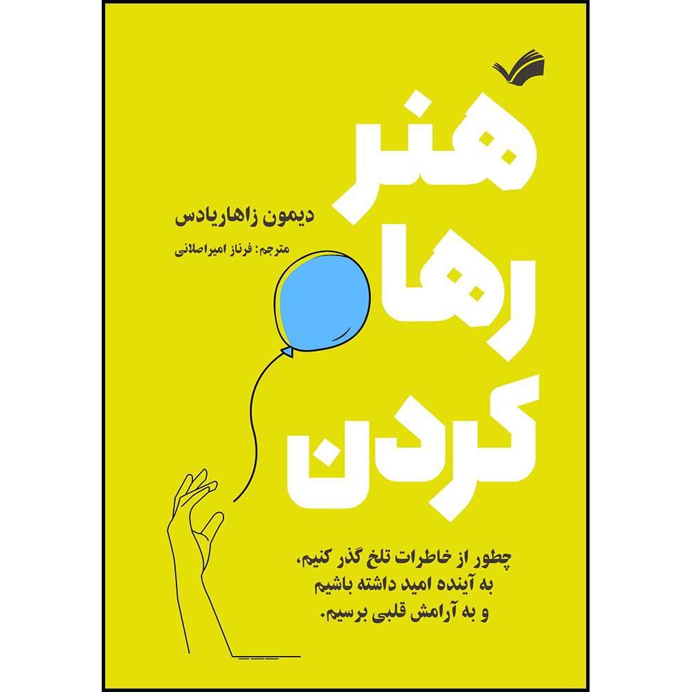 کتاب هنر رها کردن اثر دیمون زاهاریادس ترجمه فرناز امیراصلانی انتشارات بله