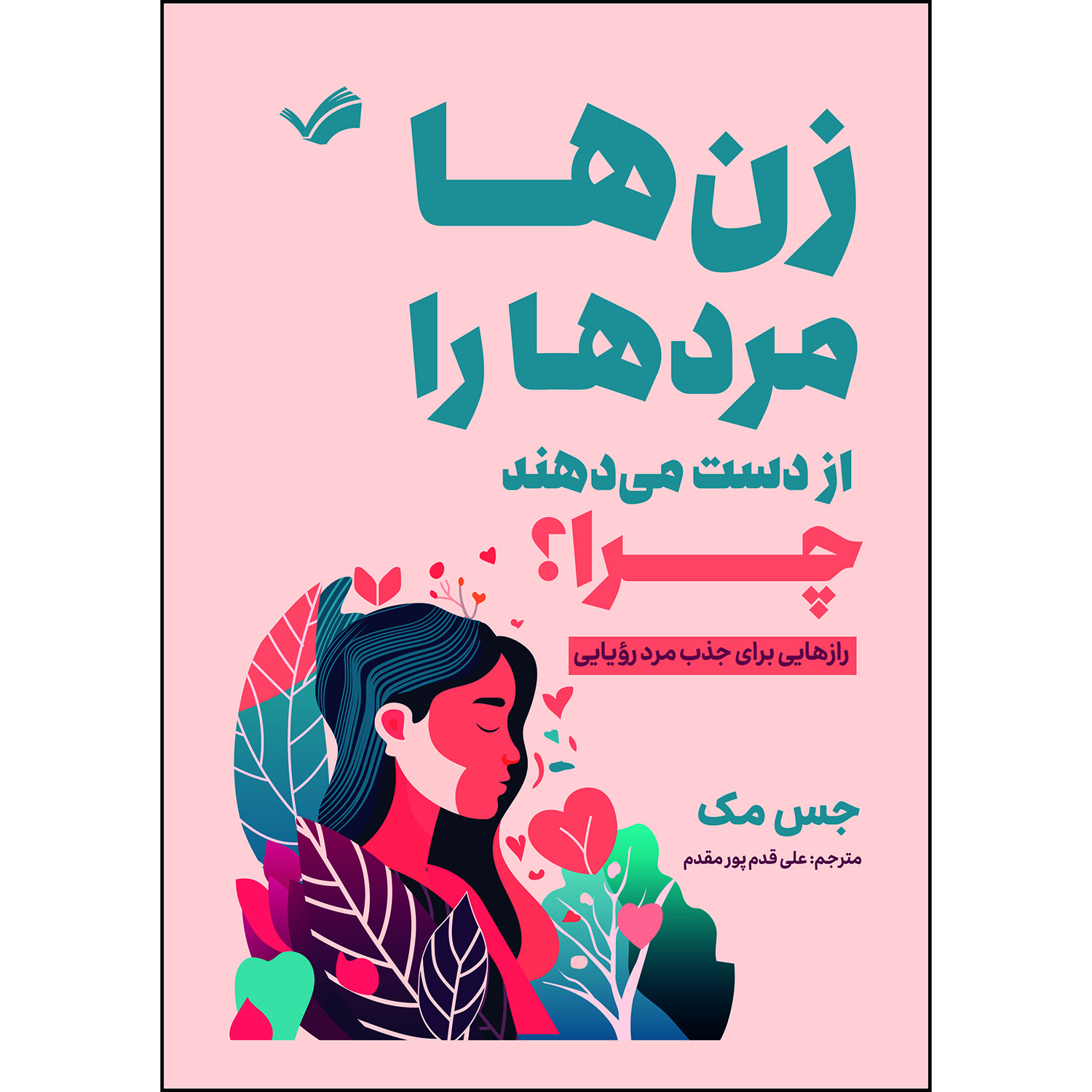 کتاب زن‌ها مردها را از دست می‌دهند چرا؟: رازهایی برای جذب مرد رؤیایی اثر جس مک ترجمه علی قدم‌پورمقدم انتشارات بله